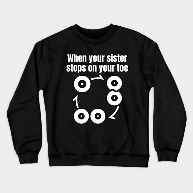 When your sister steps on your toe Crewneck Sweatshirt by Caregiverology